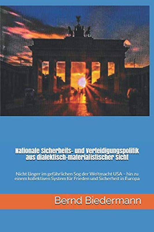 Nationale Sicherheits- und Verteidigungspolitik aus dialektisch-materialistischer Sicht: Nicht länger im gefährlichen Sog der Weltmacht USA – hin zu ... System für Frieden und Sicherheit in Europa