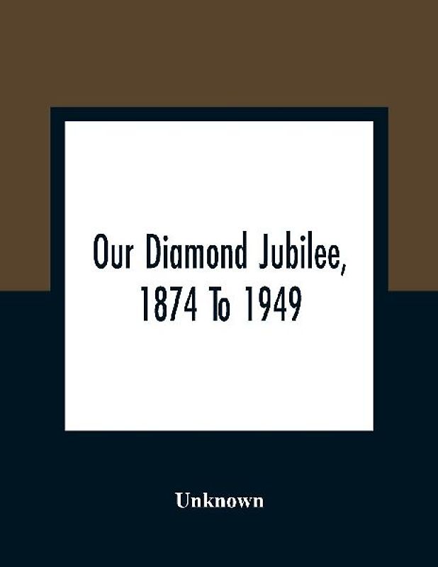 Our Diamond Jubilee, 1874 To 1949
