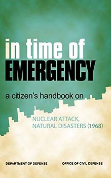 In Time of Emergency: A Citizen's Handbook on Nuclear Attack, Natural Disasters