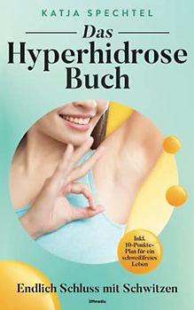 Das Hyperhidrose Buch: Endlich Schluss mit Schwitzen
