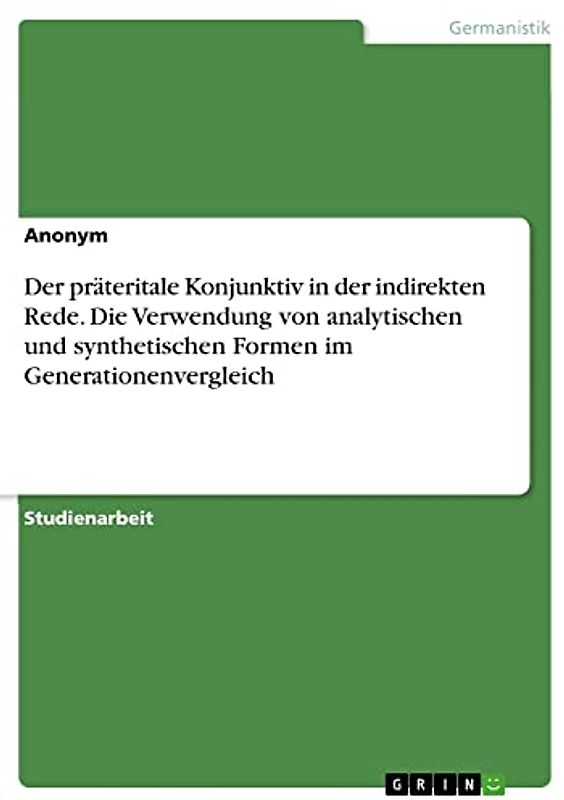 Der präteritale Konjunktiv in der indirekten Rede. Die Verwendung von analytischen und synthetischen Formen im Generationenvergleich