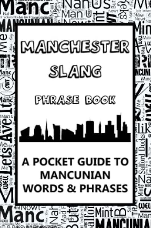 Manchester Slang Phrase Book. A Pocket Guide To Mancunian Words & Phrases: A fun dictionary to learn yourself the Manc dialect - funny gift idea