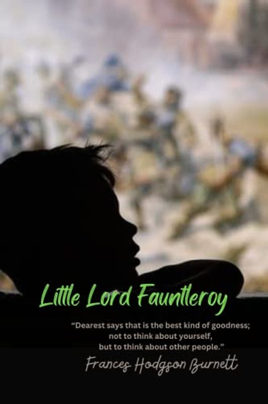 Little Lord Fauntleroy: “Dearest says that is the best kind of goodness; not to think about yourself, but to think about other people.”