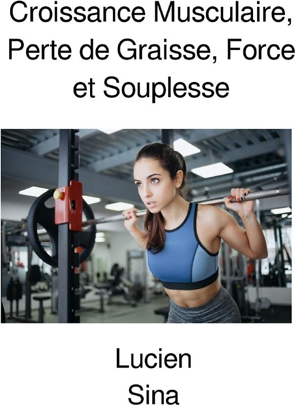 Croissance Musculaire, Perte de Graisse, Force et Souplesse