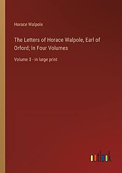 The Letters of Horace Walpole, Earl of Orford; In Four Volumes: Volume 3 - in large print