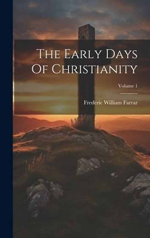 The Early Days Of Christianity; Volume 1