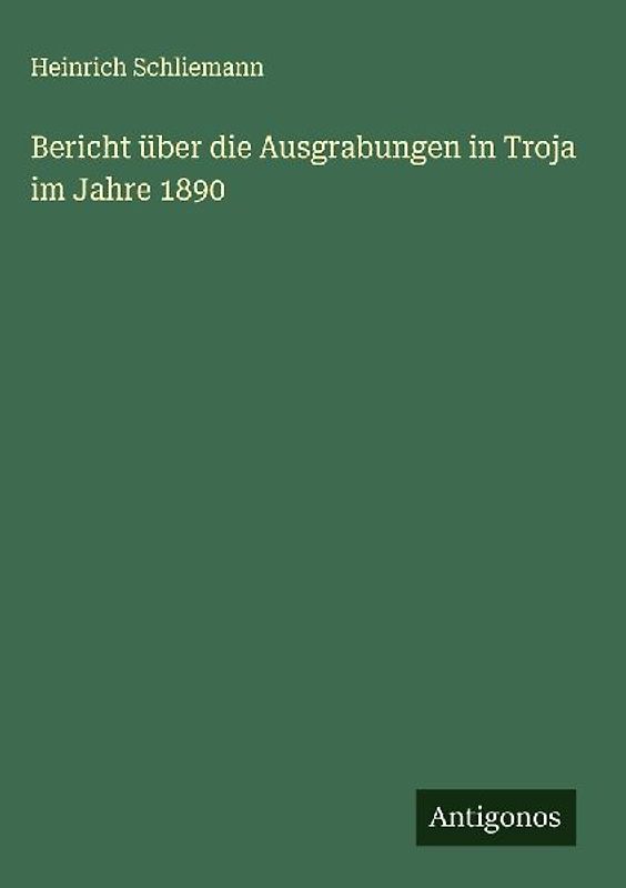 Bericht über die Ausgrabungen in Troja im Jahre 1890
