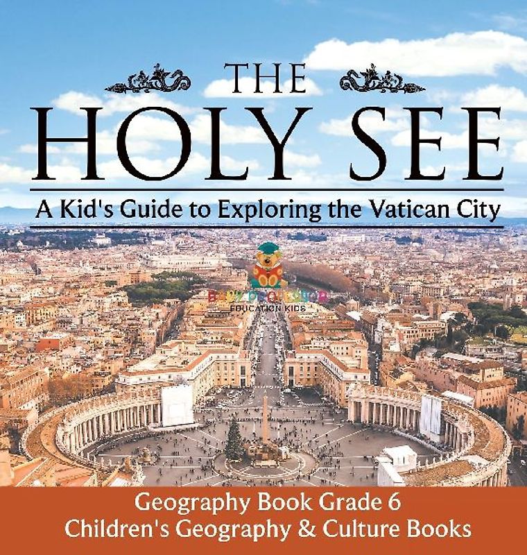 The Holy See | A Kid's Guide to Exploring the Vatican City - Geography Book Grade 6 | Children's Geography & Culture Books
