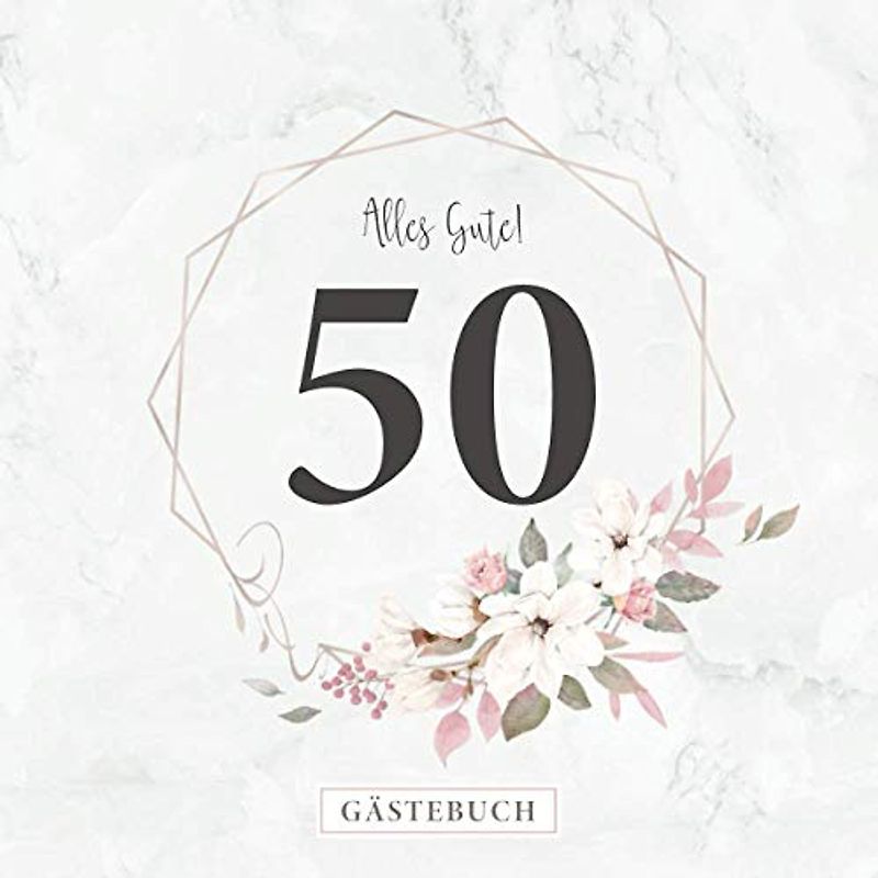 Alles Gute! 50 Gästebuch: Zum 50. Geburtstag · Jahrestag · Jubiläum · Platz für geschriebene Glückwünsche und Fotos · Für ein unvergessliches Fest · Elegantes Rosenmotiv am Cover