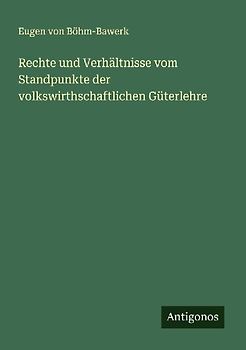 Rechte und Verhältnisse vom Standpunkte der volkswirthschaftlichen Güterlehre