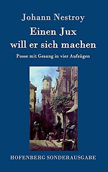 Einen Jux will er sich machen: Posse mit Gesang in vier Aufzügen