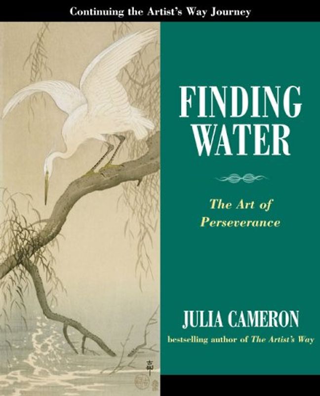 Finding Water: The Art of Perseverance - Julia Cameron