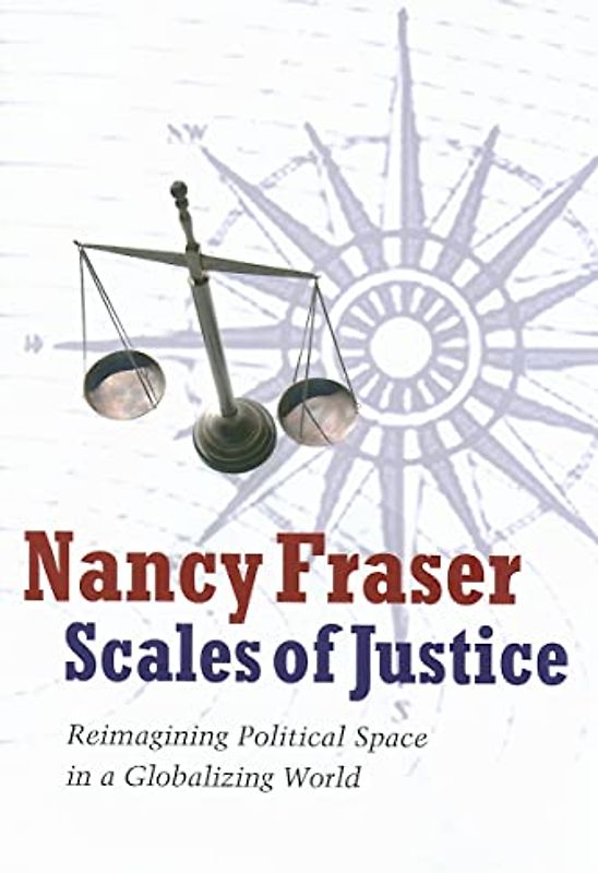Scales of Justice: Reimagining Political Space in a Globalizing World (New Directions in Critical Theory)