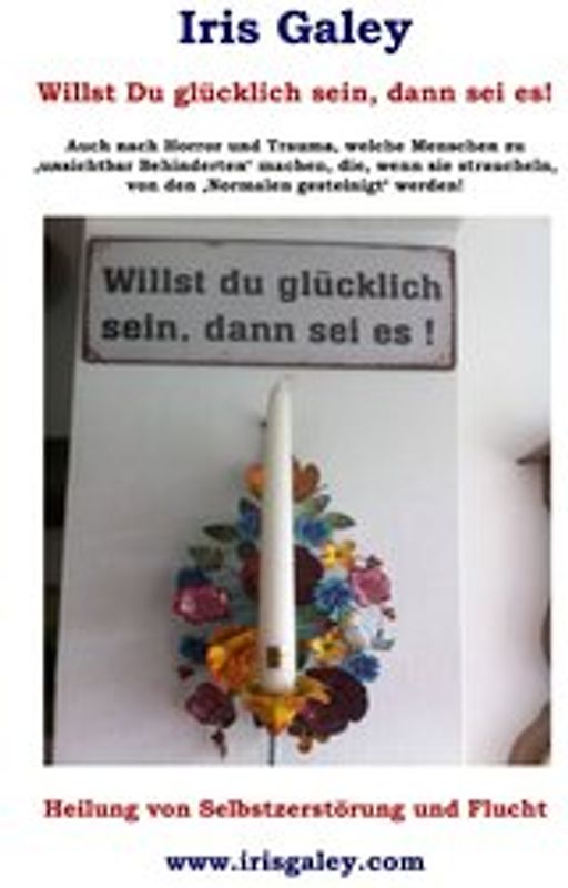 Willst du glücklich sein, dann sei es!. Heilung von Selbstzerstörung und Flucht