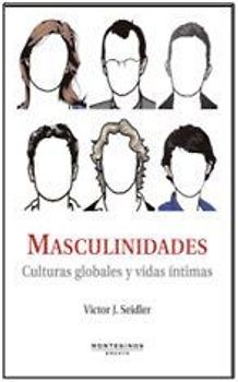 Masculinidades : culturas globales y vidas íntimas