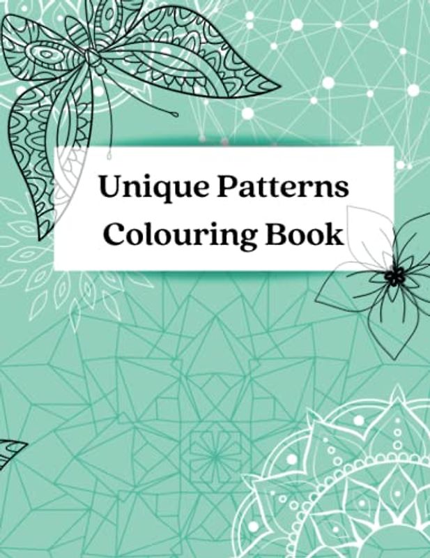 Unique Patterns Colouring Book for Adults and Juniors | Various Assorted Images including Geometric Patterns, Mandalas, Flowers, Butterflies and More!