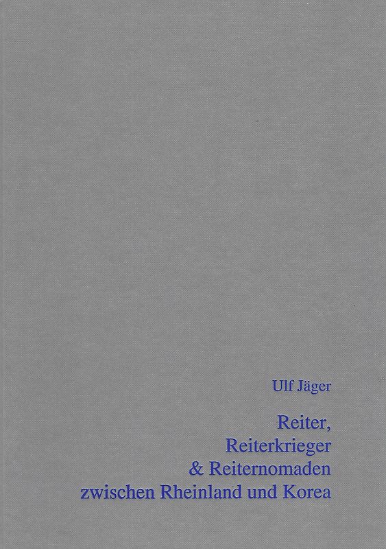Reiter, Reiterkrieger und Reiternomaden zwischen Rheinland und Korea: Zur spätantiken Reitkultur zwischen Ost und West, 4.-8. Jahrhundert nChr