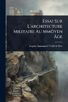 Essai Sur L'architecture Militaire Au MmÃ´yen Ãge
