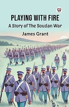 Playing With Fire A Story Of The Soudan War