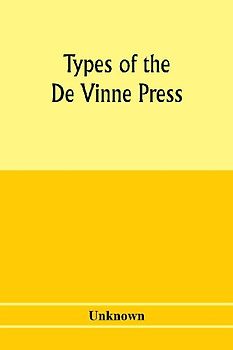 Types of the De Vinne press; specimens for the use of compositors, proofreaders and publishers