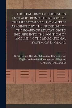 The Teaching of English in England, Being the Report of the Departmental Committee Appointed by the President of the Board of Education to Inquire Int