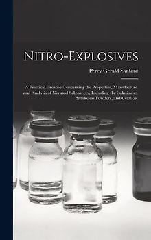Nitro-Explosives: A Practical Treatise Concerning the Properties, Manufacture, and Analysis of Nitrated Substances, Including the Fulmin