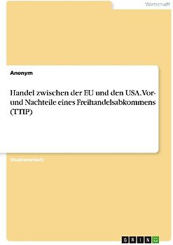 Handel zwischen der EU und den USA. Vor- und Nachteile eines Freihandelsabkommens (TTIP)