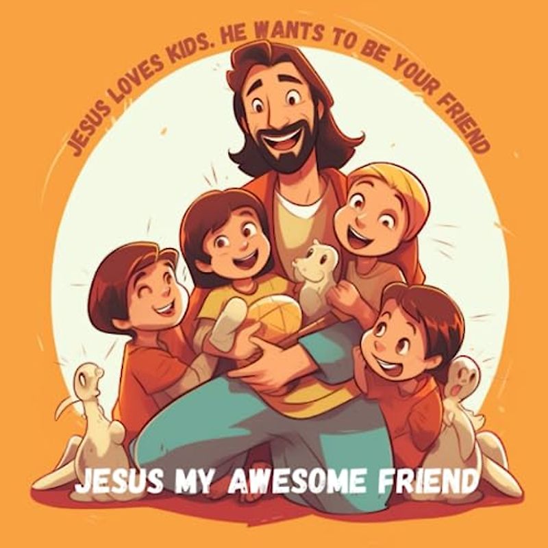Jesus My Awesome Friend. Christian Book for Kids: Drawings and words inspired from bible verses. Jesus centered book for kids w/25 Pages