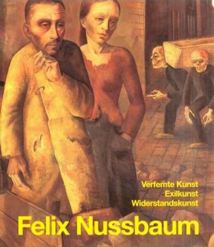 Felix Nussbaum. Verfemte Kunst - Exilkunst - Widerstandskunst