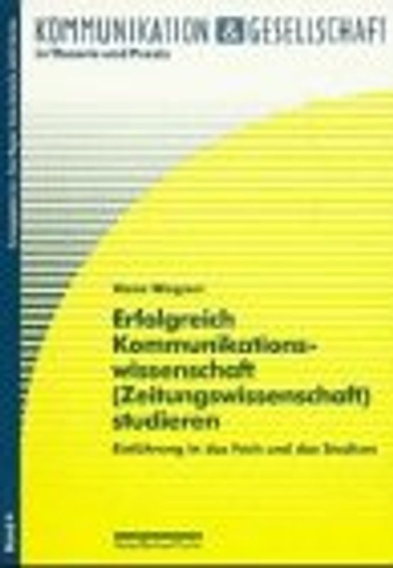 Erfolgreich Kommunikationswissenschaft (Zeitungswissenschaft) studieren. Einführung in das Fach und das Studium
