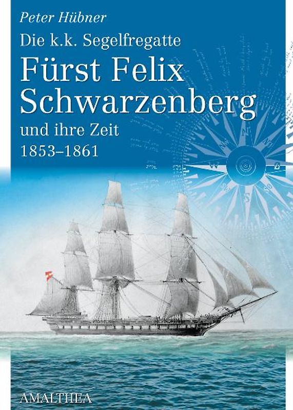 Die k.k. Segelfregatte Fürst Felix Schwarzenberg und ihre Zeit 1853–1861