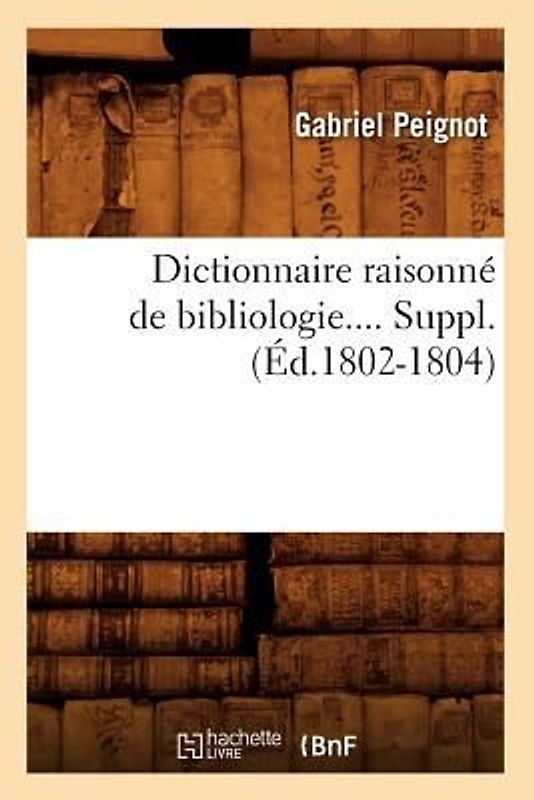 Dictionnaire Raisonné de Bibliologie. Supplément (Éd.1802-1804)