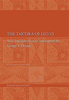 The Taktika of Leo VI: Revised Edition (Dumbarton Oaks Texts, Band 12)