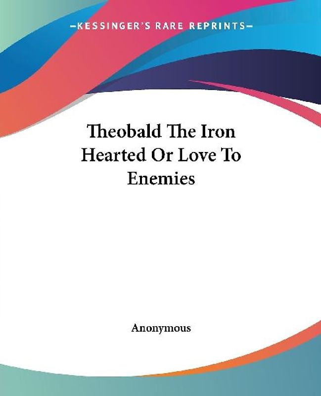 Theobald The Iron Hearted Or Love To Enemies