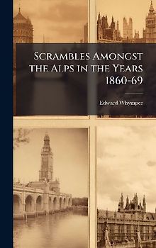 Scrambles Amongst the Alps in the Years 1860-69
