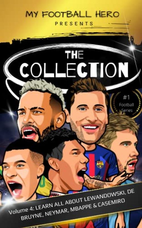 My Football Hero: The Collection Volume 4: LEARN ALL ABOUT LEWANDOWSKI, DE BRUYNE, NEYMAR, MBAPPE & CASEMIRO (My Football Hero - Football Biographies for Kids)