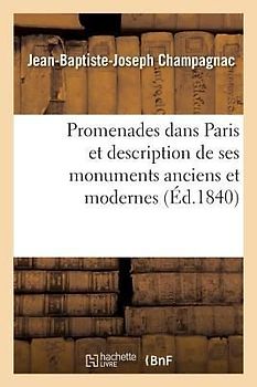 Promenades Dans Paris Et Description de Ses Monuments Anciens Et Modernes