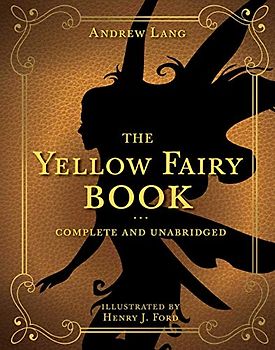 The Yellow Fairy Book: Complete and Unabridged (Volume 4) (Andrew Lang Fairy Book Series, Band 4)