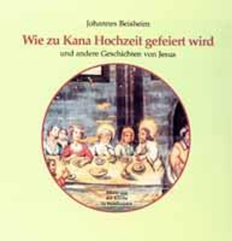 Wie zu Kana Hochzeit gefeiert wird. Und andere Geschichten von Jesus