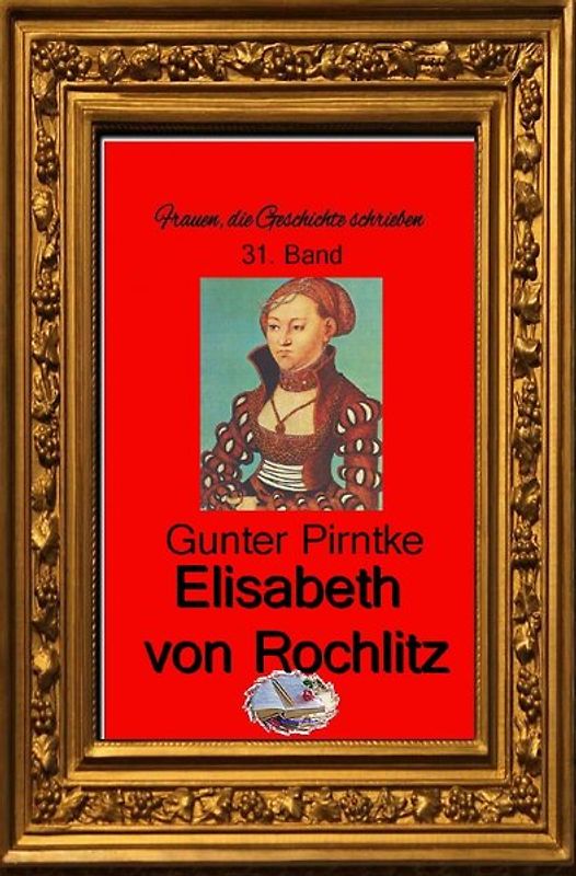 Frauen, die Geschichte schrieben / Elisabeth von Rochlitz (Bebildert)
