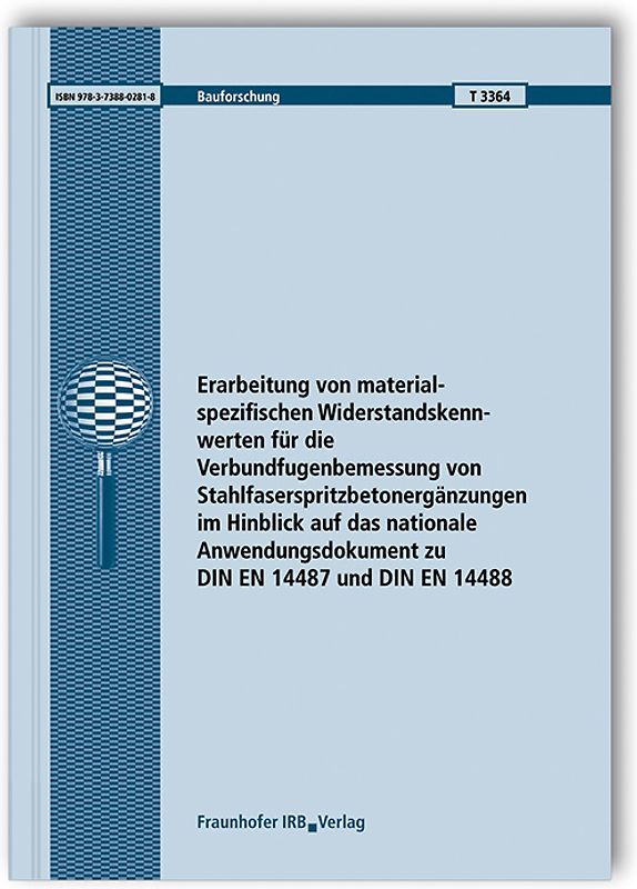 Erarbeitung von materialspezifischen Widerstandskennwerten für die Verbundfugenbemessung von Stahlfaserspritzbetonergänzungen im Hinblick auf das nationale Anwendungsdokument zu DIN EN 14487 und DIN EN 14488. Abschlussbericht