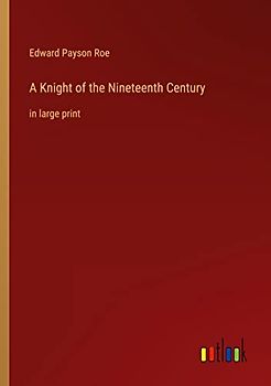 A Knight of the Nineteenth Century: in large print