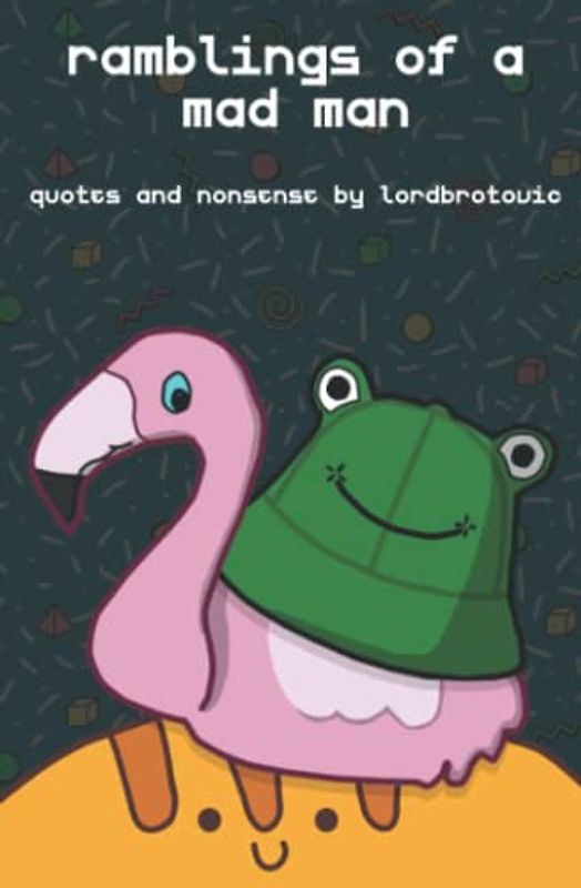 Ramblings of a Mad Man: Quotes and nonsense by LordBrotovic