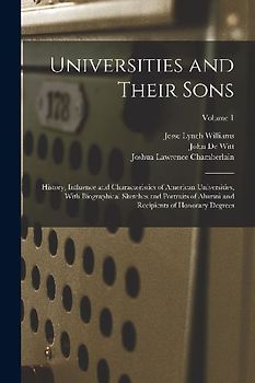 Universities and Their Sons; History, Influence and Characteristics of American Universities, With Biographical Sketches and Portraits of Alumni and R