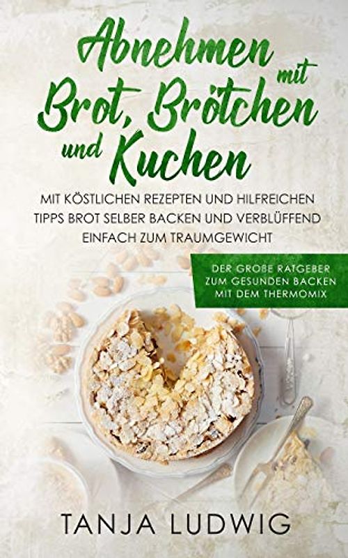 Abnehmen mit Brot, Brötchen und Kuchen: Der große Ratgeber zum gesunden Backen mit dem Thermomix [Taschenbuch]