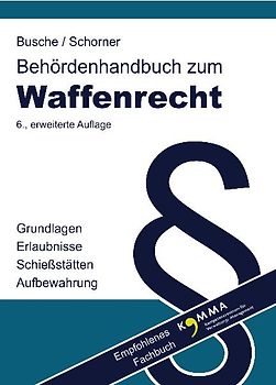 Behördenhandbuch zum Waffenrecht für Verwaltung und Justiz - Grundlagen, Erlaubnisse, Schießstätten, Aufbewahrung