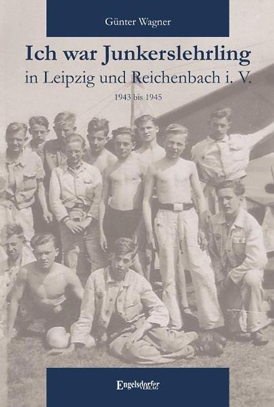 Ich war Junkerslehrling in Leipzig und Reichenbach i. V. - 1943 bis 1945