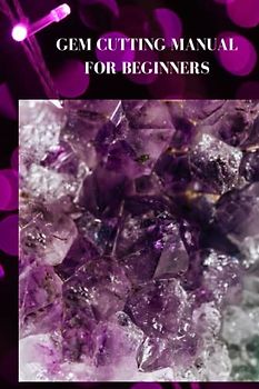 GEM CUTTING MANUAL FOR BEGINNERS: Ultimate gem cutting guide for beginners, tips, techniques on how to style and normal pearl cutting process
