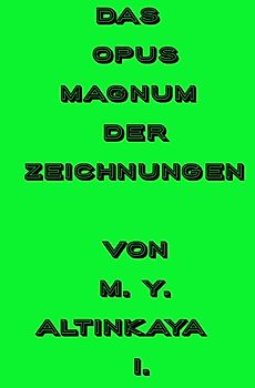 Das OPUS MAGNUM der ZEICHNUNGEN von M. Y. ALTINKAYA I.