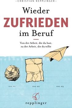 Wieder ZUFRIEDEN im Beruf: Von der Arbeit, die du hast, zu der Arbeit, die du willst